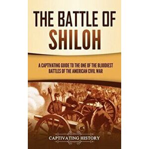 The Battle of Shiloh: A Captivating Guide to the One of the Bloodiest Battles of the American Civil War, Hardcover - Captivating History imagine