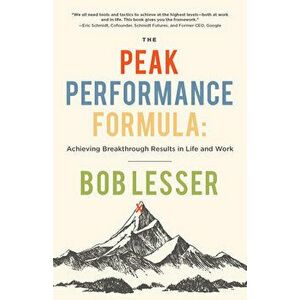 The Peak Performance Formula: Achieving Breakthrough Results in Life and Work, Paperback - Bob Lesser imagine