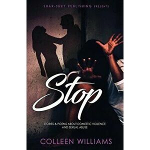 Stop: Stories & Poems about Domestic Violence and Sexual Abuse, Paperback - Colleen Williams imagine