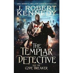 The Templar Detective and the Code Breaker, Paperback - J. Robert Kennedy imagine