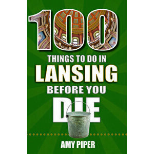 100 Things to Do in Lansing Before You Die, Paperback - Amy Piper imagine