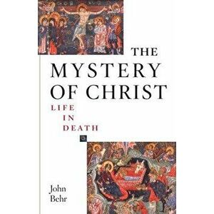 The Mystery of Christ: Life in Death: Life in Death, Paperback - John Behr imagine