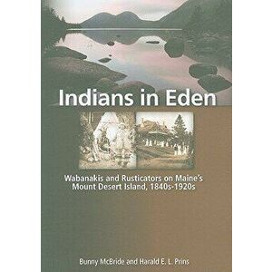 Indians in Eden: Wabanakis and Rusticators on Maine's Mt. Desert Island, Paperback - Bunny McBride imagine
