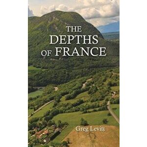 The Depths of France, Paperback - Greg Levitt imagine