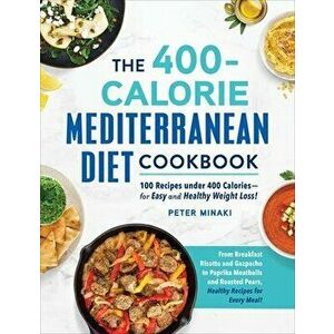 The 400-Calorie Mediterranean Diet Cookbook: 100 Recipes Under 400 Calories--For Easy and Healthy Weight Loss!, Paperback - Peter Minaki imagine