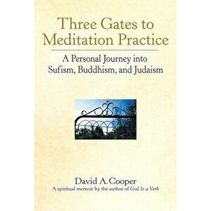 Three Gates to Meditation Practices: A Personal Journey Into Sufism, Buddhism and Judaism, Paperback - David A. Cooper imagine