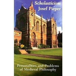 Scholasticism: Personalities and Problems of Medieval Philosophy, Paperback - Josef Pieper imagine