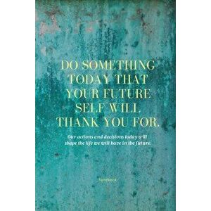 Do Something Today That Your Future Self Will Thank You For Lined Journal: Inspirational Journal: Motivational Green Lined Notebook - Sharon Purtill imagine