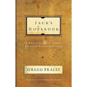 Jack's Notebook: A Business Novel about Creative Problem Solving, Paperback - Gregg Fraley imagine