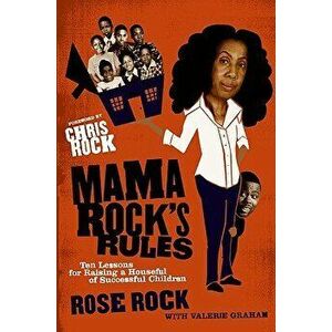 Mama Rock's Rules: Ten Lessons for Raising a Houseful of Successful Children, Paperback - Rose Rock imagine