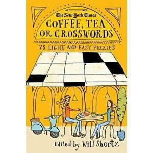 The New York Times Coffee, Tea or Crosswords: 75 Light and Easy Puzzles, Paperback - *** imagine