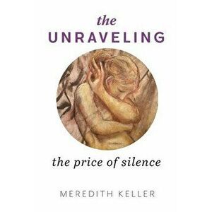 The Unraveling: The Price of Silence, Paperback - Meredith Keller imagine