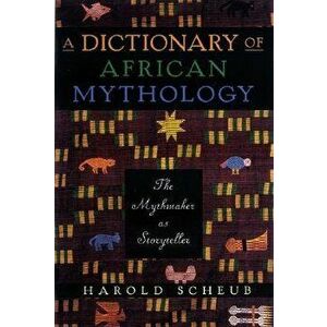 A Dictionary of African Mythology: The Mythmaker as Storyteller, Paperback - Harold Scheub imagine