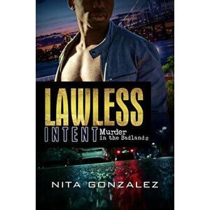 Lawless Intent: Murder in the Badlands, Paperback - Nita Gonzalez imagine