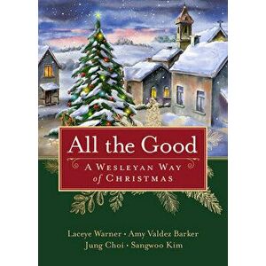 All the Good: A Wesleyan Way of Christmas, Paperback - Laceye C. Warner imagine