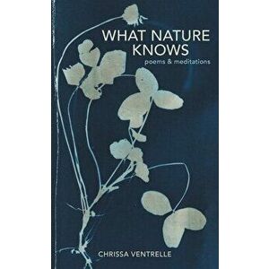 What Nature Knows: Poems & Meditations, Paperback - Chrissa Ventrelle imagine