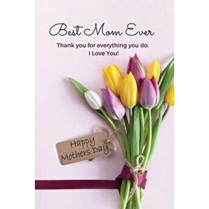 Best Mom Ever Mother's Day Journal: Happy Mother's Day Gift Book, Paperback - Sharon Purtill imagine