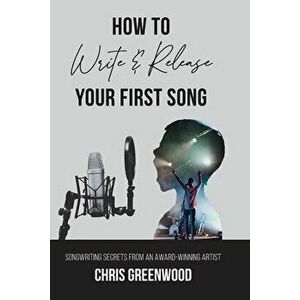 How To Write & Release Your First Song, Paperback - Chris Greenwood imagine