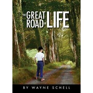 The Great Road of Life, Paperback - Wayne Schell imagine