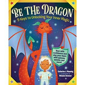Be the Dragon: 9 Keys to Unlocking Your Inner Magic, Paperback - Catherine J. Manning imagine