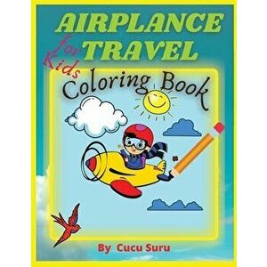Airplane Travel Coloring Book for Kids: Big Coloring Book for Toddlers and Kids Who Love Airplanes, Paperback - Cucu Suru imagine