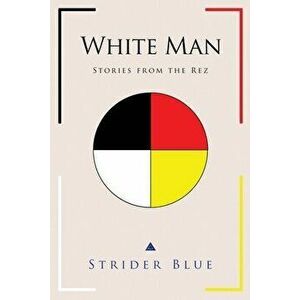 White Man: Stories From The Rez, Paperback - Strider Blue imagine