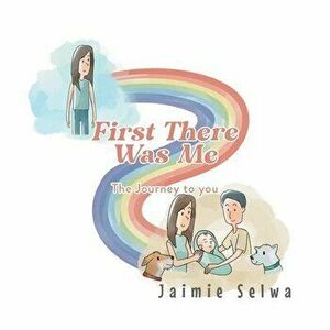 First There Was Me: The Journey to You, Paperback - Jaimie Selwa imagine