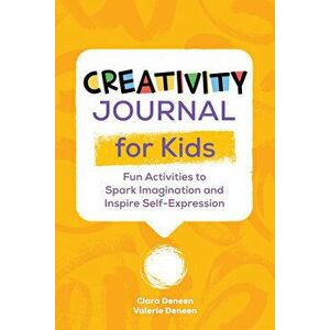 Creativity Journal for Kids: Fun Activities to Spark Imagination and Inspire Self-Expression, Paperback - Valerie Deneen imagine