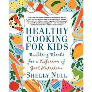 Healthy Cooking for Kids: Building Blocks for a Lifetime of Good Nutrition, Paperback - Shelly Null imagine