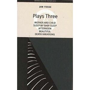 Fosse: Plays Three: Mother and Child; Sleep My Baby Sleep; Afternoon; Beautiful; Death Variations, Paperback - Jon Fosse imagine