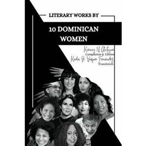 Literary Works by 10 Dominican Women, Paperback - Kianny N. Antigua imagine