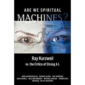 Are We Spiritual Machines?: Ray Kurzweil vs. the Critics of Strong AI, Paperback - Jay W. Richards imagine