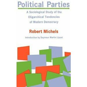 Political Parties: A Sociological Study of the Oligarchical Tendencies of Modern Democracy, Paperback - Robert Michels imagine