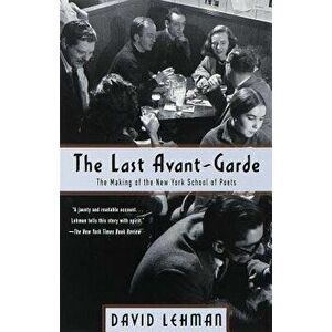 The Last Avant-Garde: The Making of the New York School of Poets, Paperback - David Lehman imagine