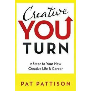 Creative You Turn: 9 Steps to Your New Creative Life & Career, Paperback - Pat Pattison imagine