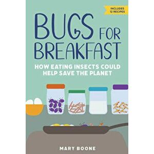 Bugs for Breakfast: How Eating Insects Could Help Save the Planet, Paperback - Mary Boone imagine