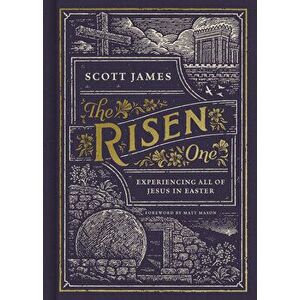 The Risen One: Experiencing All of Jesus in Easter, Hardcover - Scott James imagine