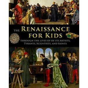 The Renaissance for Kids through the Lives of its Artists, Tyrants, Scientists, and Saints, Paperback - Catherine Fet imagine
