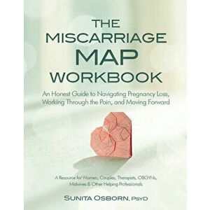 The Miscarriage Map Workbook: An Honest Guide to Navigating Pregnancy Loss, Working Through the Pain and Moving Forward - Sunita Osborn imagine
