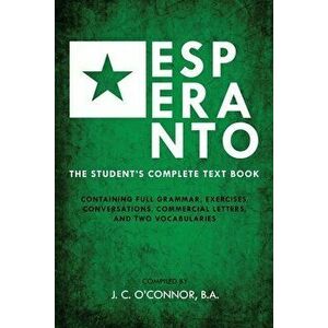 Esperanto (the Universal Language): The Student's Complete Text Book; Containing Full Grammar, Exercises, Conversations, Commercial Letters, and Two V imagine