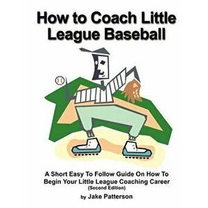 How to Coach Little League Baseball, Paperback - Jake Patterson imagine
