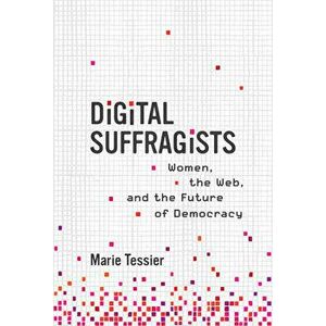 Digital Suffragists: Women, the Web, and the Future of Democracy, Hardcover - Marie Tessier imagine