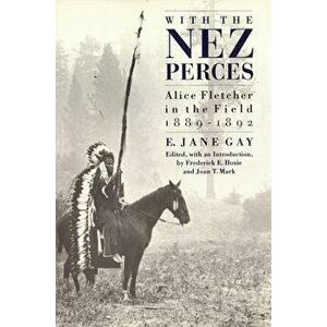 With the Nez Perces: Alice Fletcher in the Field, 1889-1892, Paperback - E. Jane Gay imagine