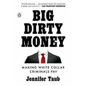 Big Dirty Money: Making White Collar Criminals Pay, Paperback - Jennifer Taub imagine