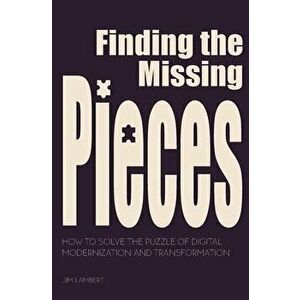 Finding the Missing Pieces: How to Solve the Puzzle of Digital Modernization and Transformation, Paperback - Jim Lambert imagine