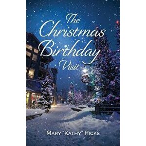 The Christmas Birthday Visit, Paperback - Mary Kathy Hicks imagine