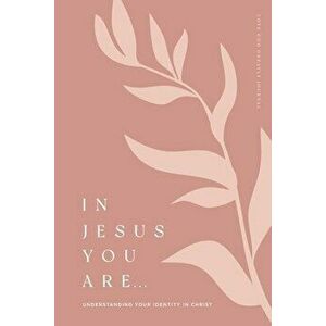 In Jesus You Are: Understanding Your Identity in Christ: A Love God Greatly Bible Study Journal, Paperback - Love God Greatly imagine