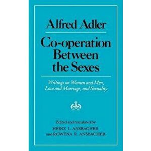 Cooperation Between the Sexes: Writings on Women and Men, Love and Marriage, and Sexuality, Paperback - Alfred Adler imagine