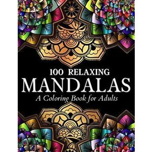 100 Relaxing Mandalas Designs Coloring Book: 100 Mandala Coloring Pages. Amazing Stress Relieving Designs For Grown Ups And Teenagers To Color, Relax imagine