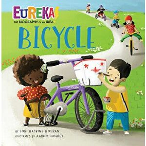 Bicycle: Eureka! the Biography of an Idea, Hardcover - Lori Haskins Houran imagine
